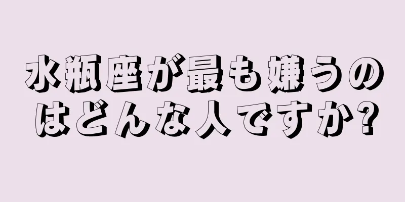 水瓶座が最も嫌うのはどんな人ですか?
