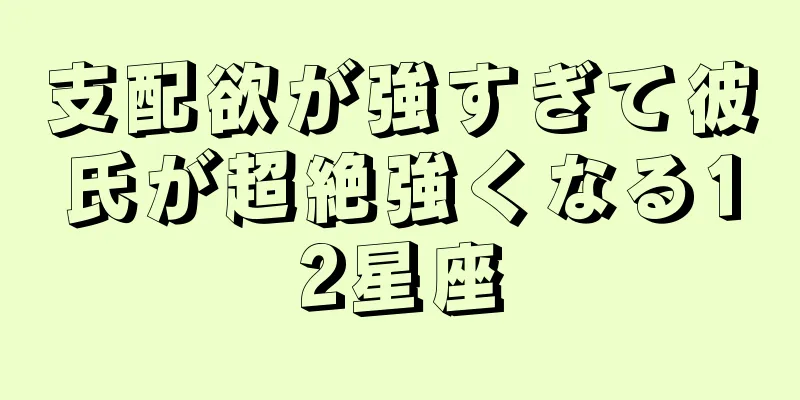 支配欲が強すぎて彼氏が超絶強くなる12星座