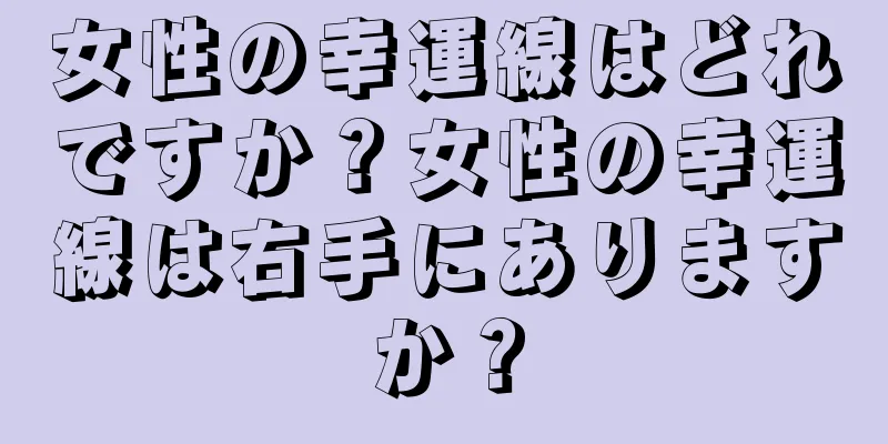 女性の幸運線はどれですか？女性の幸運線は右手にありますか？