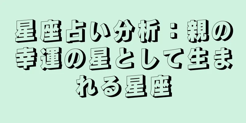 星座占い分析：親の幸運の星として生まれる星座