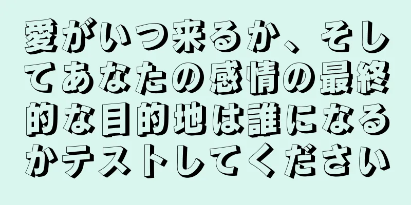愛がいつ来るか、そしてあなたの感情の最終的な目的地は誰になるかテストしてください
