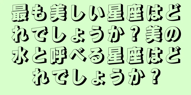 最も美しい星座はどれでしょうか？美の水と呼べる星座はどれでしょうか？