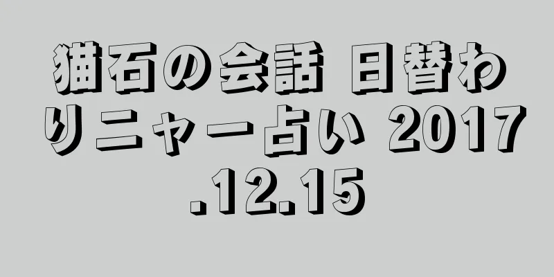 猫石の会話 日替わりニャー占い 2017.12.15