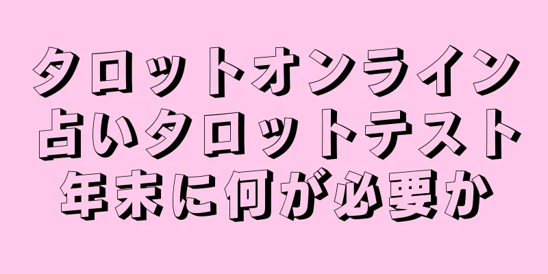 タロットオンライン占いタロットテスト年末に何が必要か