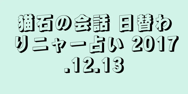 猫石の会話 日替わりニャー占い 2017.12.13