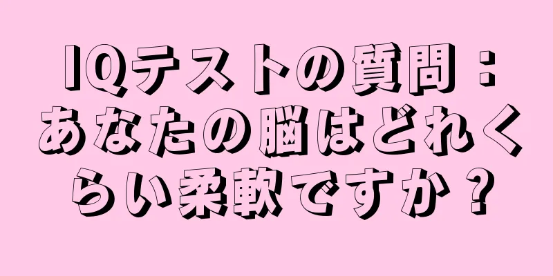 IQテストの質問：あなたの脳はどれくらい柔軟ですか？