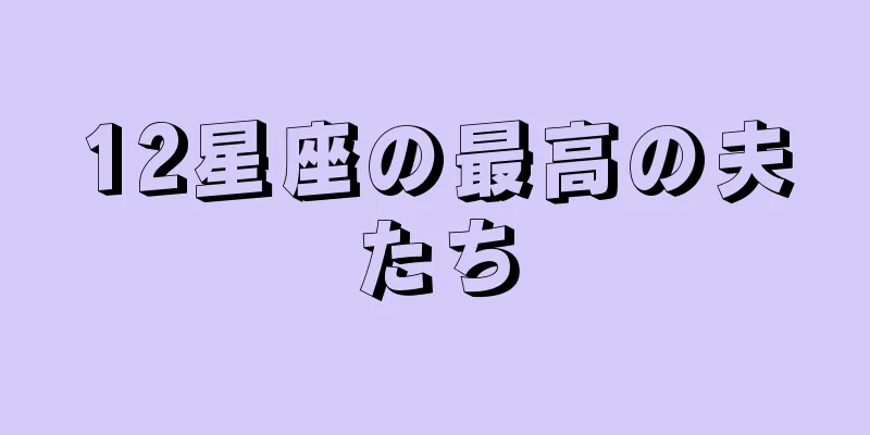12星座の最高の夫たち