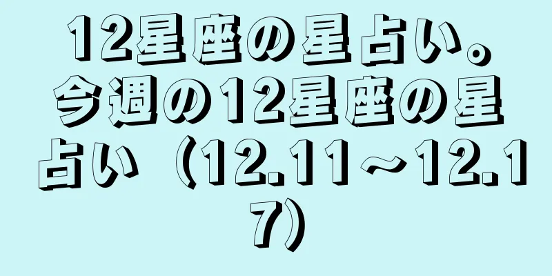 12星座の星占い。今週の12星座の星占い（12.11～12.17）