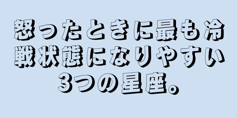 怒ったときに最も冷戦状態になりやすい3つの星座。