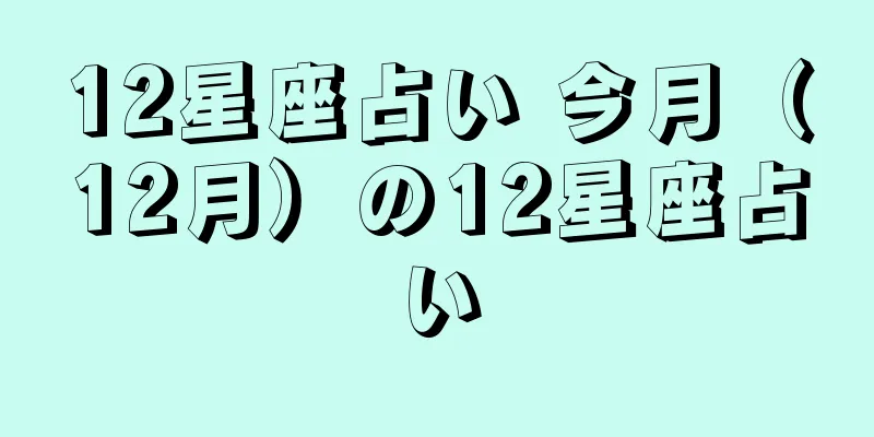 12星座占い 今月（12月）の12星座占い