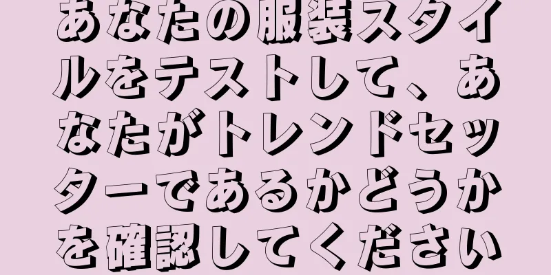 あなたの服装スタイルをテストして、あなたがトレンドセッターであるかどうかを確認してください