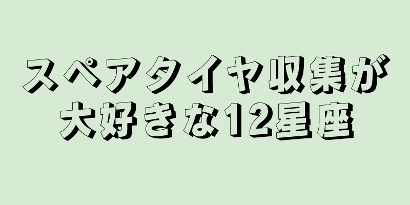 スペアタイヤ収集が大好きな12星座