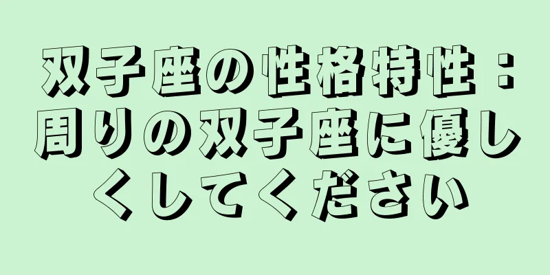 双子座の性格特性：周りの双子座に優しくしてください
