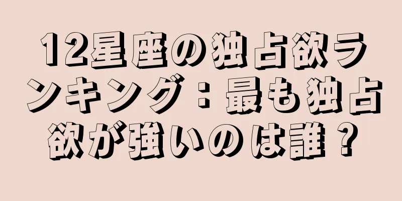 12星座の独占欲ランキング：最も独占欲が強いのは誰？