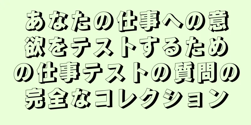 あなたの仕事への意欲をテストするための仕事テストの質問の完全なコレクション