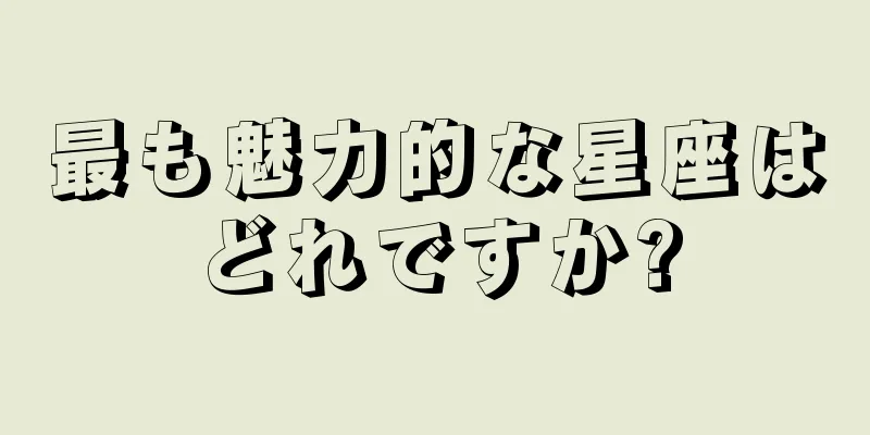 最も魅力的な星座はどれですか?