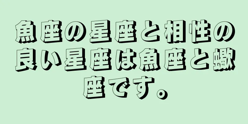 魚座の星座と相性の良い星座は魚座と蠍座です。