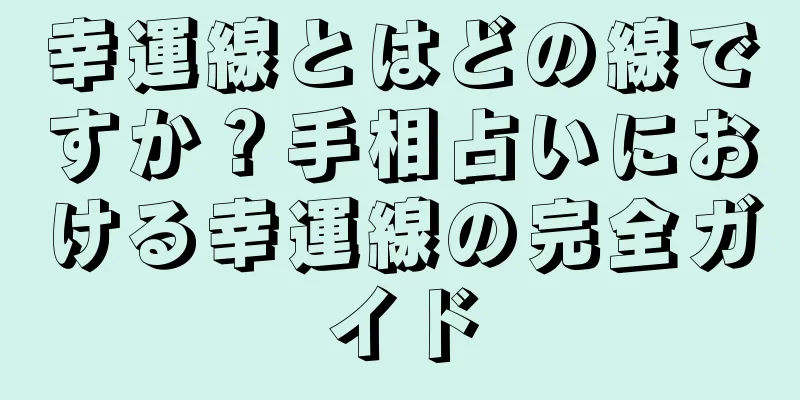 幸運線とはどの線ですか？手相占いにおける幸運線の完全ガイド