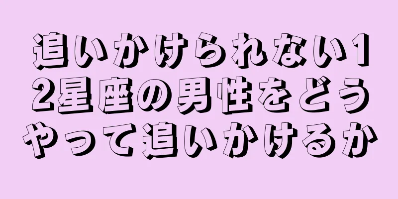 追いかけられない12星座の男性をどうやって追いかけるか