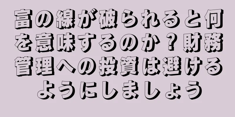 富の線が破られると何を意味するのか？財務管理への投資は避けるようにしましょう