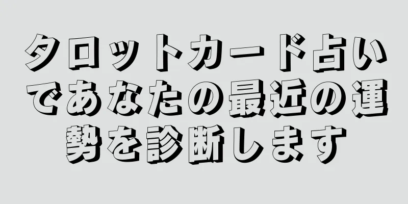 タロットカード占いであなたの最近の運勢を診断します