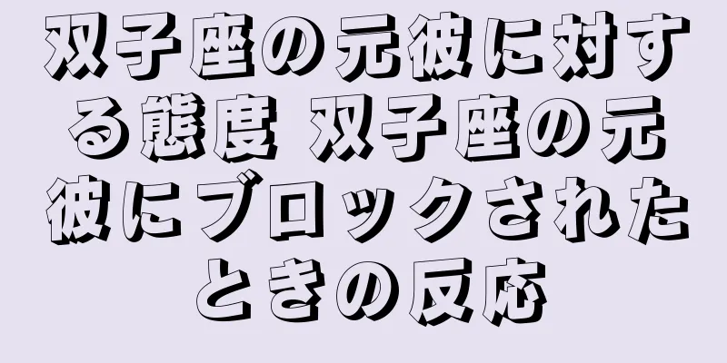 双子座の元彼に対する態度 双子座の元彼にブロックされたときの反応