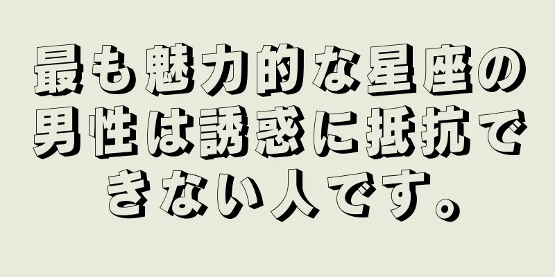 最も魅力的な星座の男性は誘惑に抵抗できない人です。