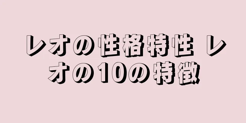 レオの性格特性 レオの10の特徴