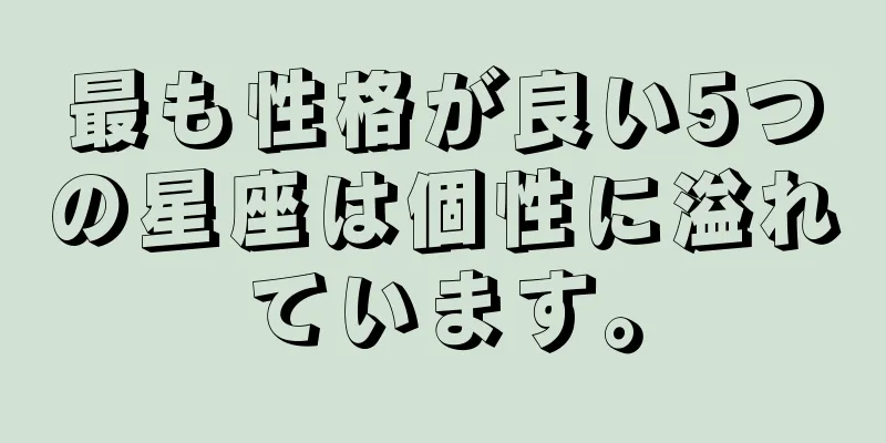 最も性格が良い5つの星座は個性に溢れています。
