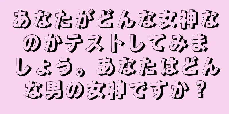 あなたがどんな女神なのかテストしてみましょう。あなたはどんな男の女神ですか？