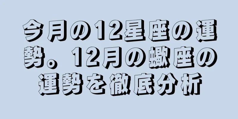今月の12星座の運勢。12月の蠍座の運勢を徹底分析