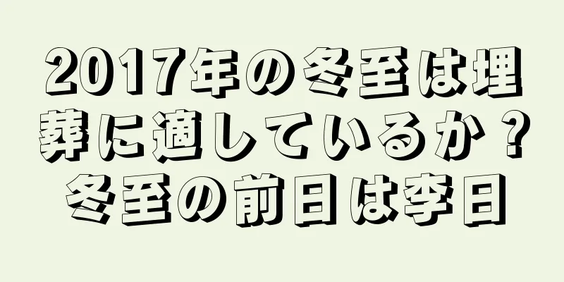 2017年の冬至は埋葬に適しているか？冬至の前日は李日