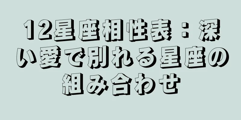 12星座相性表：深い愛で別れる星座の組み合わせ