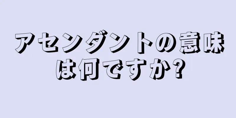 アセンダントの意味は何ですか?