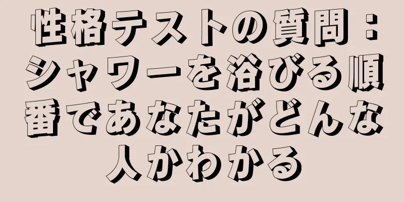 性格テストの質問：シャワーを浴びる順番であなたがどんな人かわかる
