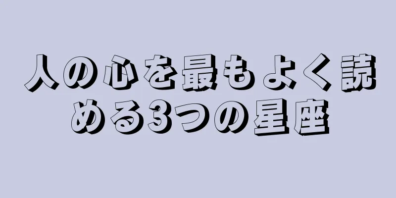 人の心を最もよく読める3つの星座