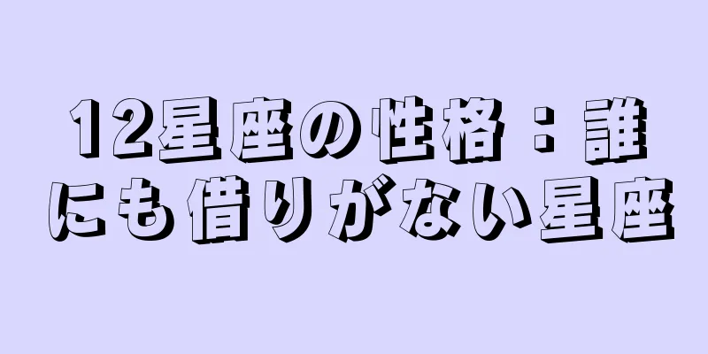 12星座の性格：誰にも借りがない星座