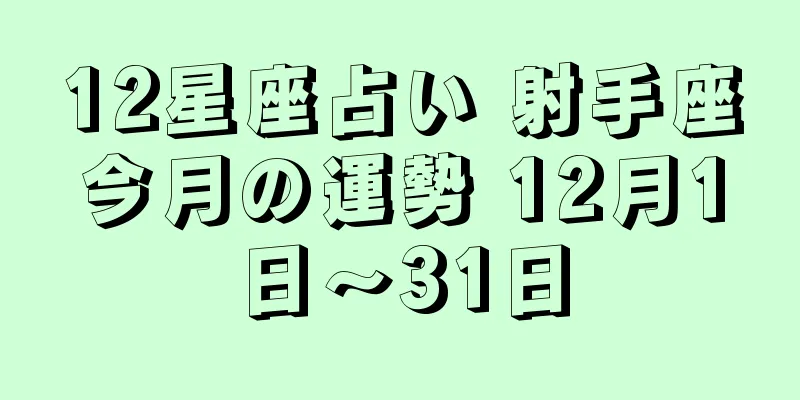 12星座占い 射手座今月の運勢 12月1日～31日