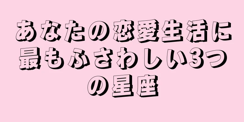 あなたの恋愛生活に最もふさわしい3つの星座
