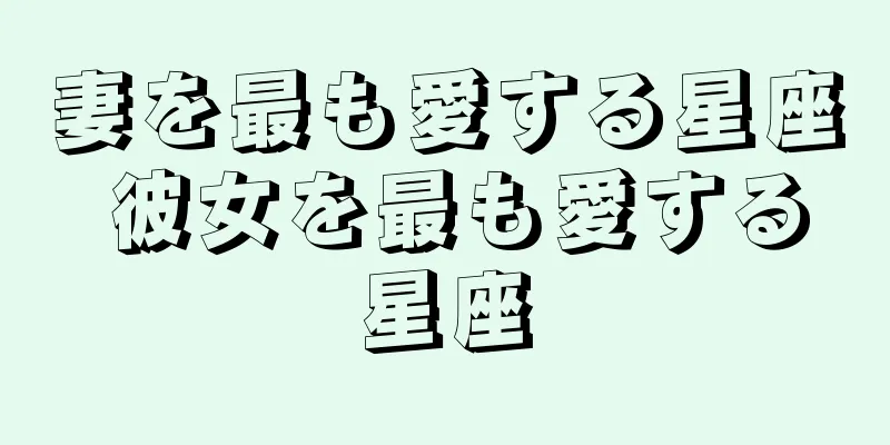 妻を最も愛する星座 彼女を最も愛する星座