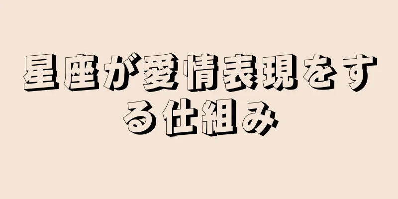 星座が愛情表現をする仕組み