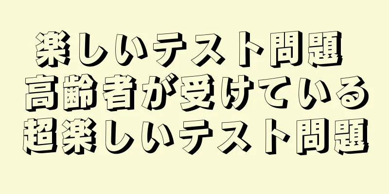 楽しいテスト問題 高齢者が受けている超楽しいテスト問題