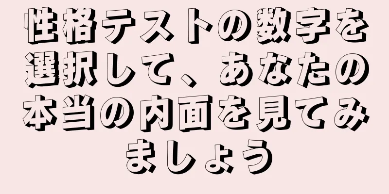 性格テストの数字を選択して、あなたの本当の内面を見てみましょう