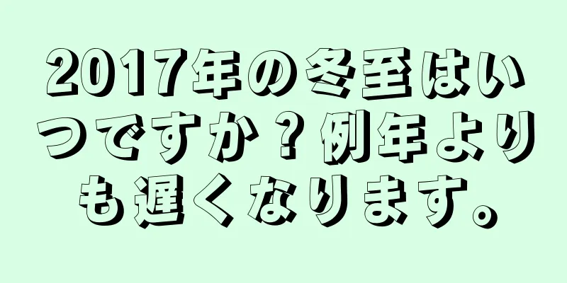 2017年の冬至はいつですか？例年よりも遅くなります。