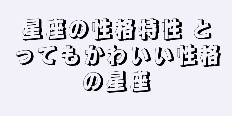 星座の性格特性 とってもかわいい性格の星座