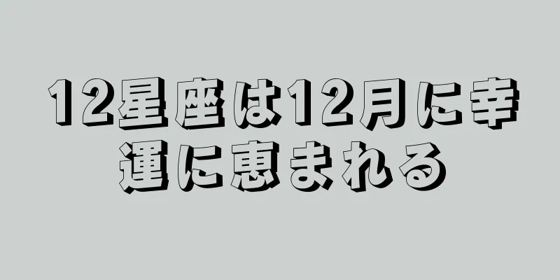 12星座は12月に幸運に恵まれる