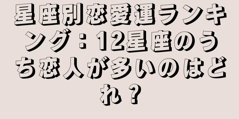 星座別恋愛運ランキング：12星座のうち恋人が多いのはどれ？