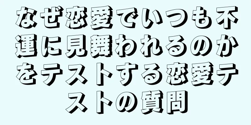 なぜ恋愛でいつも不運に見舞われるのかをテストする恋愛テストの質問