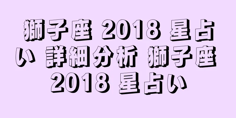 獅子座 2018 星占い 詳細分析 獅子座 2018 星占い