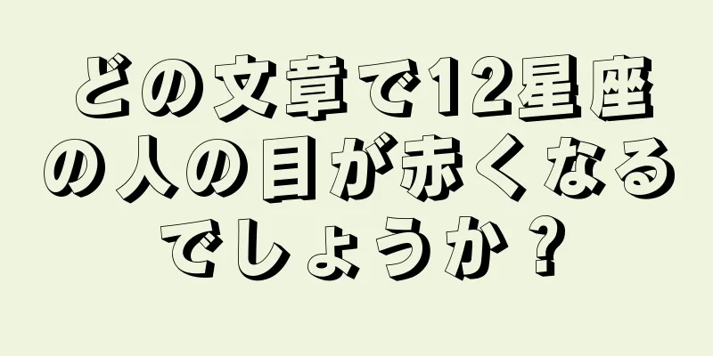 どの文章で12星座の人の目が赤くなるでしょうか？